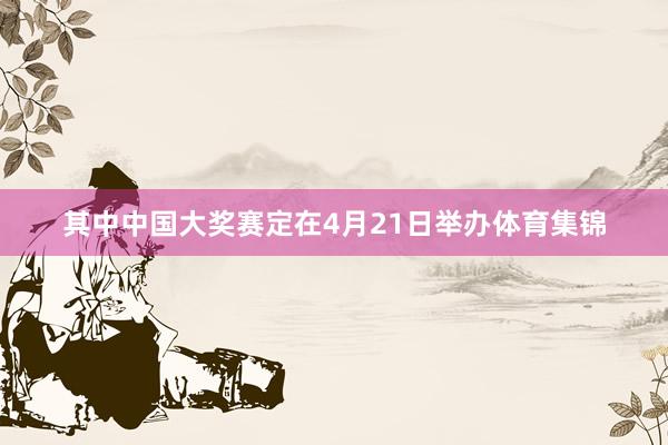 其中中国大奖赛定在4月21日举办体育集锦