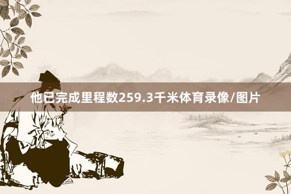 他已完成里程数259.3千米体育录像/图片