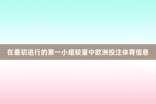 在最初进行的第一小组较量中欧洲投注体育信息