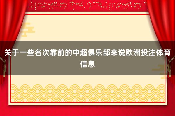 关于一些名次靠前的中超俱乐部来说欧洲投注体育信息