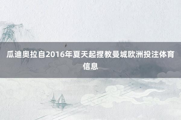 瓜迪奥拉自2016年夏天起捏教曼城欧洲投注体育信息